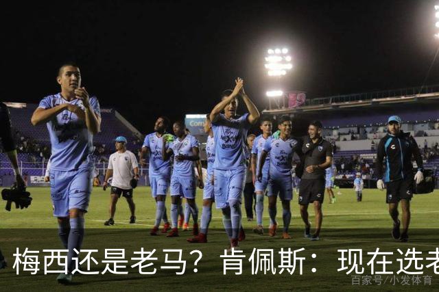 梅西还是老马？肯佩斯：现在选老马，但梅西可能夺得第二座世界杯