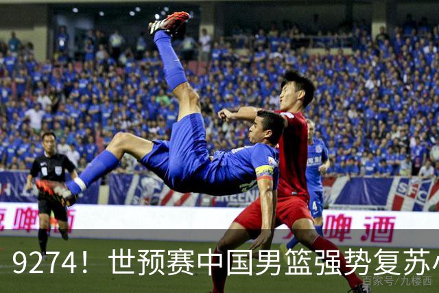9274！世预赛中国男篮强势复苏小组出线，郭士强变阵3奇兵助阵